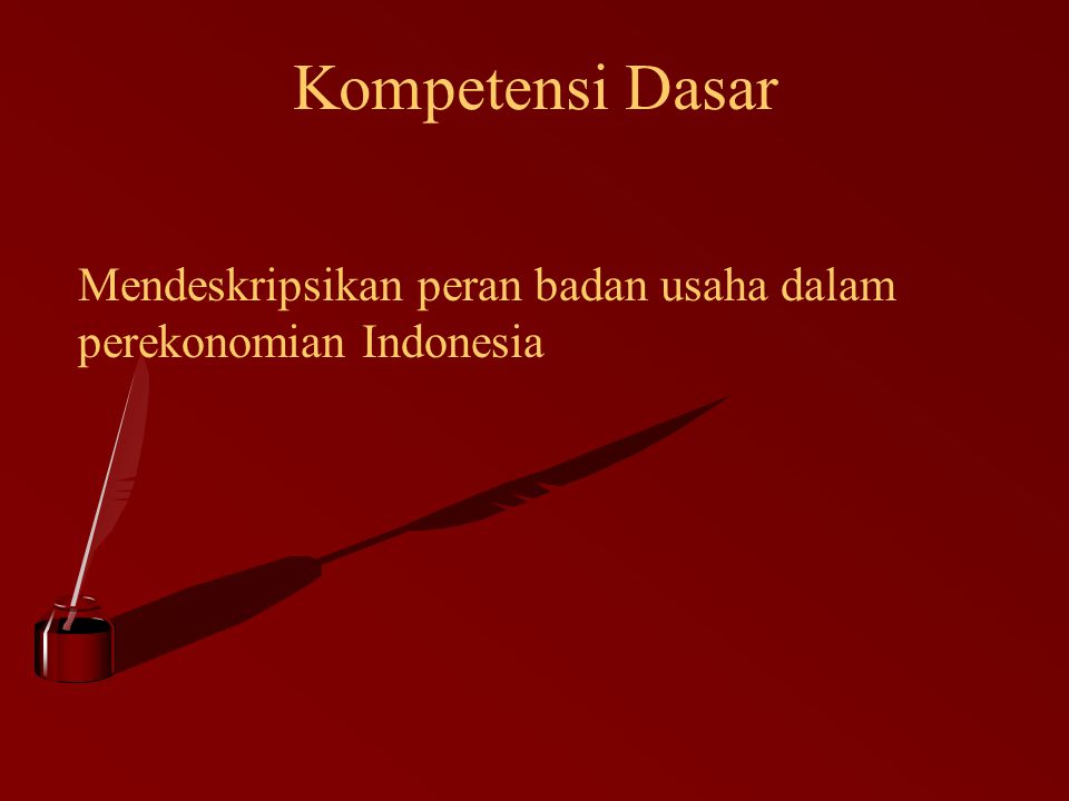 Kompetensi Dasar Mendeskripsikan peran badan usaha dalam perekonomian Indonesia