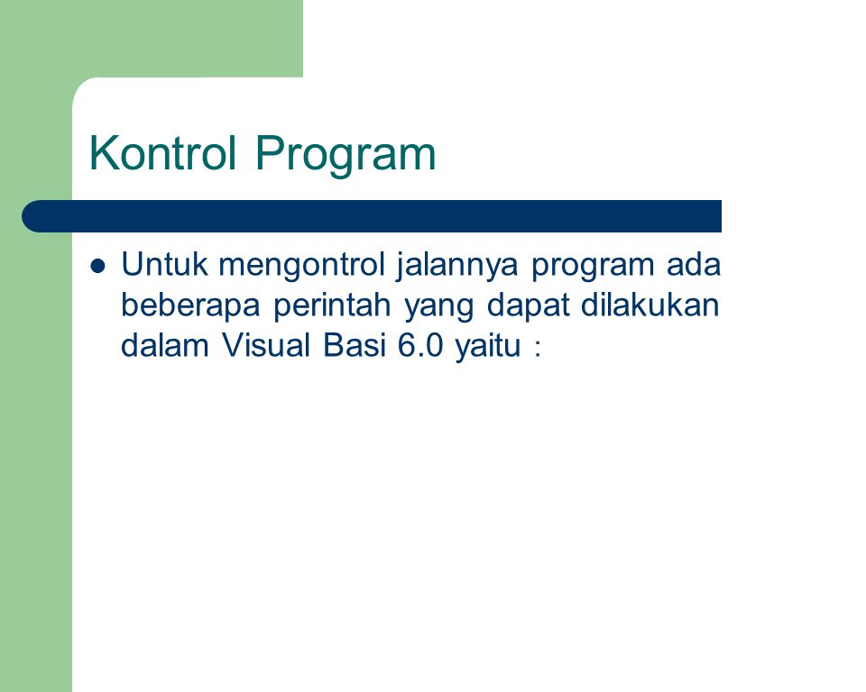 Kontrol Program Untuk mengontrol jalannya program ada beberapa perintah yang dapat dilakukan dalam Visual Basi 6.0 yaitu :