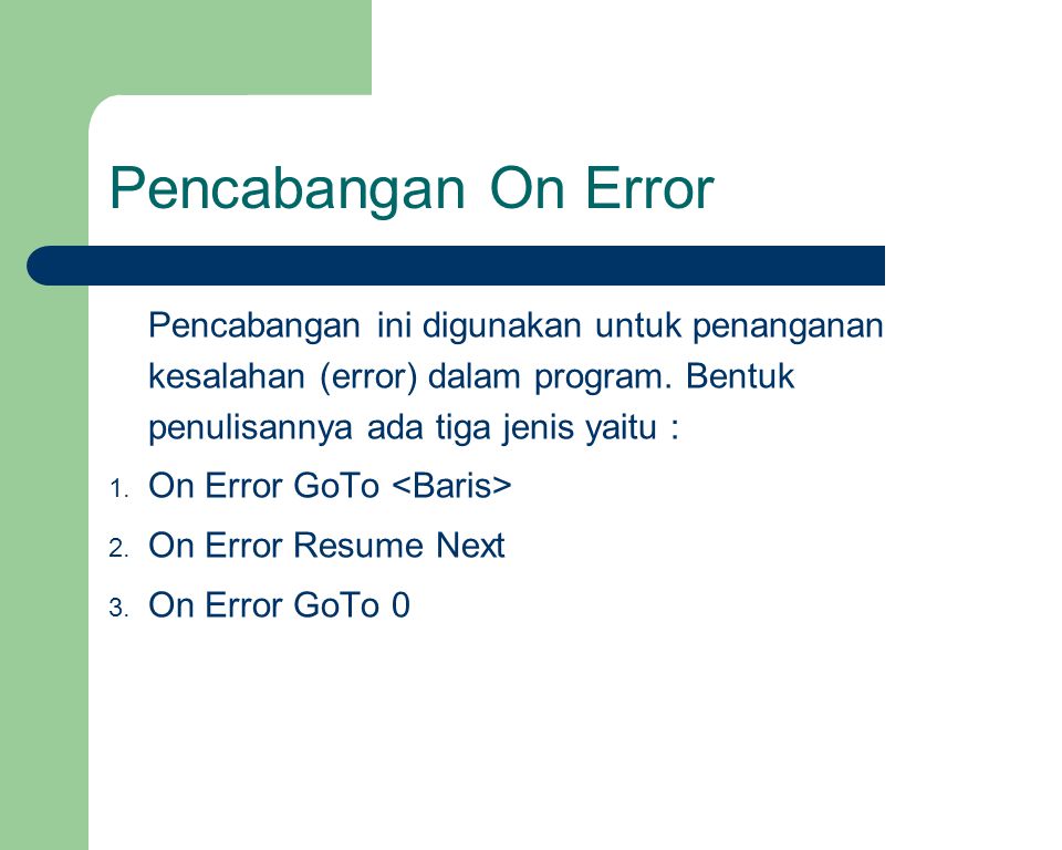 Pencabangan On Error Pencabangan ini digunakan untuk penanganan kesalahan (error) dalam program. Bentuk penulisannya ada tiga jenis yaitu :