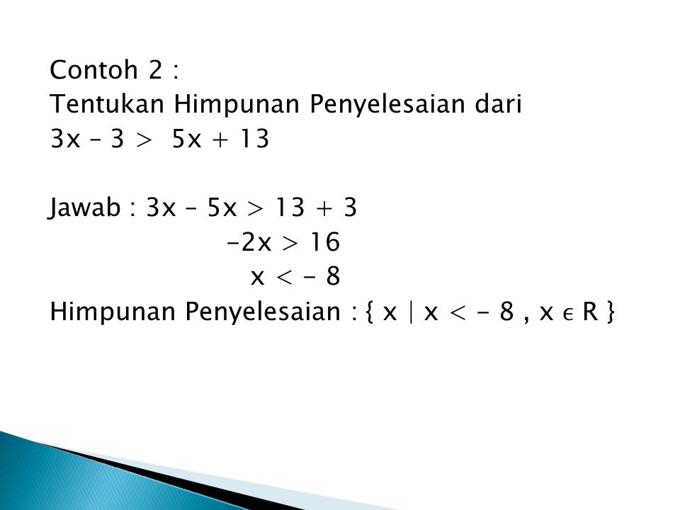 Contoh 2 : Tentukan Himpunan Penyelesaian dari. 3x – 3 > 5x Jawab : 3x – 5x > x > 16.