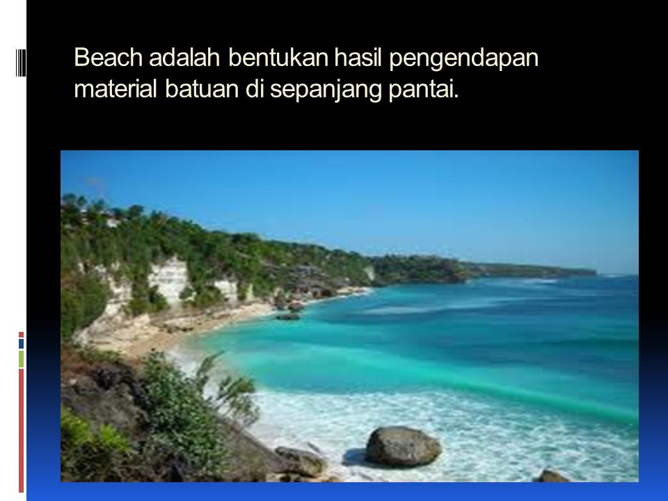 Beach adalah bentukan hasil pengendapan material batuan di sepanjang pantai.