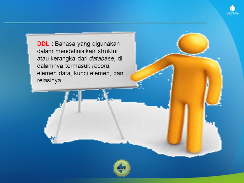 DDL : Bahasa yang digunakan dalam mendefinisikan struktur atau kerangka dari database, di dalamnya termasuk record, elemen data, kunci elemen, dan relasinya.