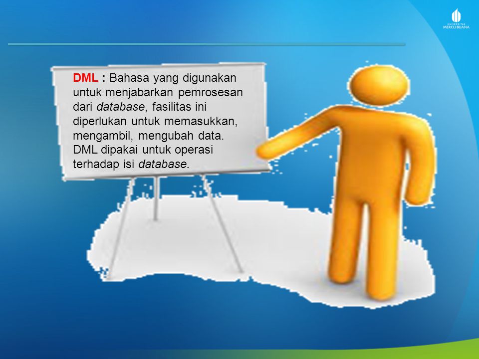 DML : Bahasa yang digunakan untuk menjabarkan pemrosesan dari database, fasilitas ini diperlukan untuk memasukkan, mengambil, mengubah data.
