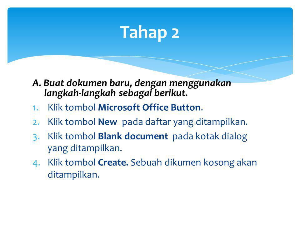 Tahap 2 A. Buat dokumen baru, dengan menggunakan langkah-langkah sebagai berikut. Klik tombol Microsoft Office Button.