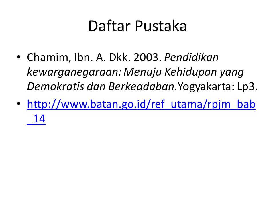 Daftar Pustaka Chamim, Ibn. A. Dkk Pendidikan kewarganegaraan: Menuju Kehidupan yang Demokratis dan Berkeadaban.Yogyakarta: Lp3.