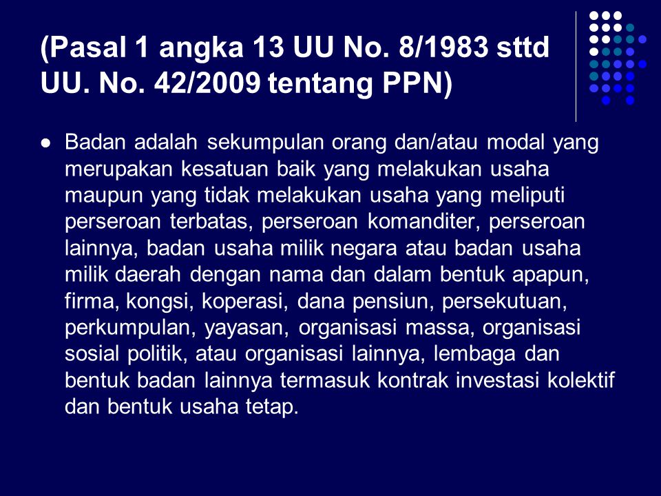 (Pasal 1 angka 13 UU No. 8/1983 sttd UU. No. 42/2009 tentang PPN)