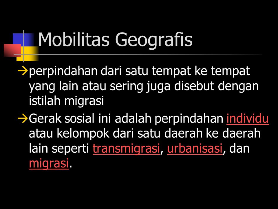 Mobilitas Geografis perpindahan dari satu tempat ke tempat yang lain atau sering juga disebut dengan istilah migrasi.