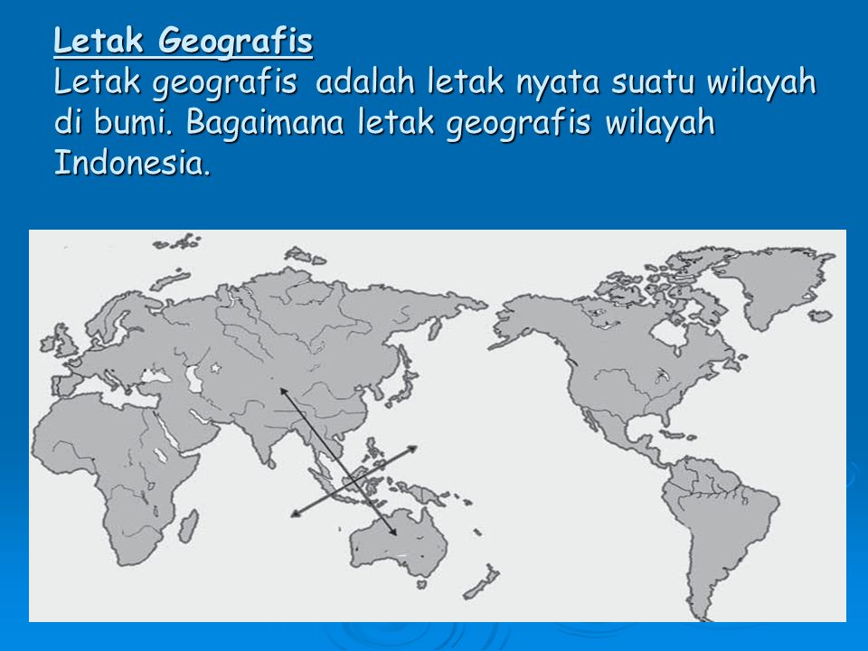 Letak Geografis Letak geografis adalah letak nyata suatu wilayah di bumi.