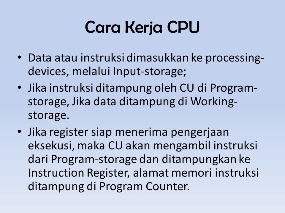 Cara Kerja CPU Data atau instruksi dimasukkan ke processing-devices, melalui Input-storage;
