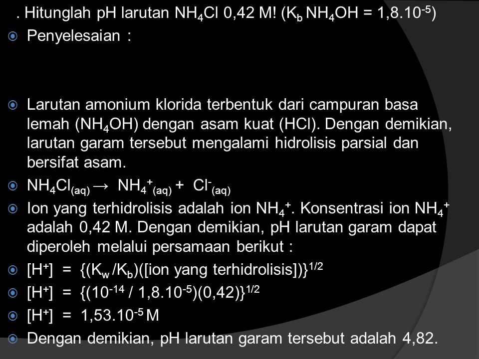 . Hitunglah pH larutan NH4Cl 0,42 M! (Kb NH4OH = 1,8.10-5)