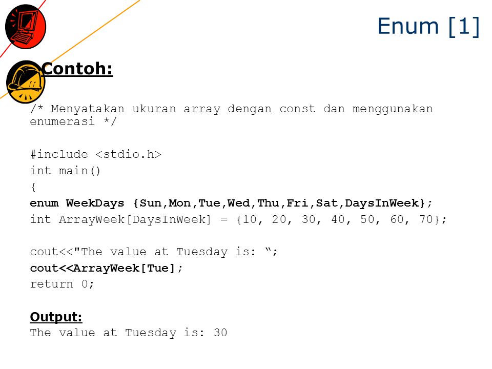 Enum [1] Contoh: /* Menyatakan ukuran array dengan const dan menggunakan enumerasi */ #include <stdio.h>