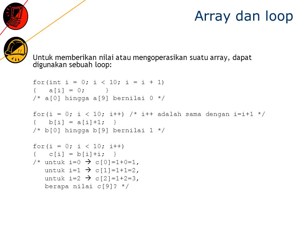 Array dan loop Untuk memberikan nilai atau mengoperasikan suatu array, dapat digunakan sebuah loop:
