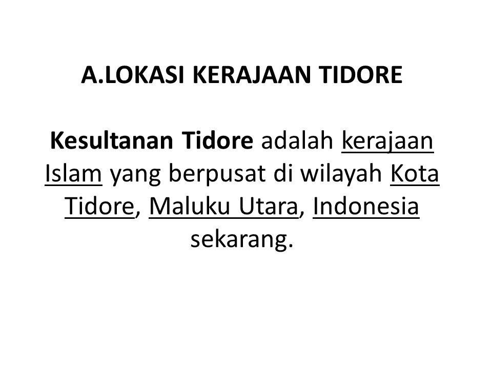 A.LOKASI KERAJAAN TIDORE Kesultanan Tidore adalah kerajaan Islam yang berpusat di wilayah Kota Tidore, Maluku Utara, Indonesia sekarang.