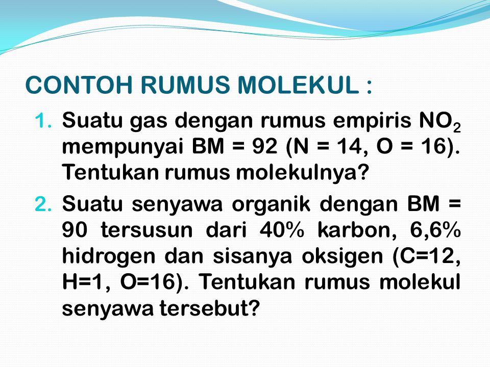 CONTOH RUMUS MOLEKUL : Suatu gas dengan rumus empiris NO2 mempunyai BM = 92 (N = 14, O = 16). Tentukan rumus molekulnya