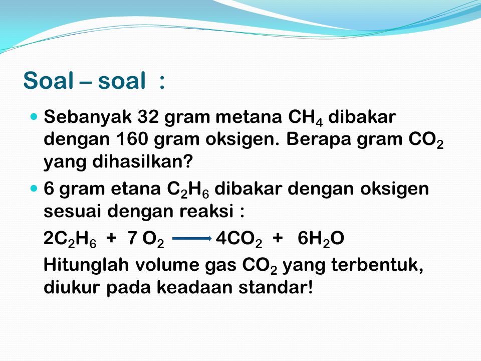 Soal – soal : Sebanyak 32 gram metana CH4 dibakar dengan 160 gram oksigen. Berapa gram CO2 yang dihasilkan