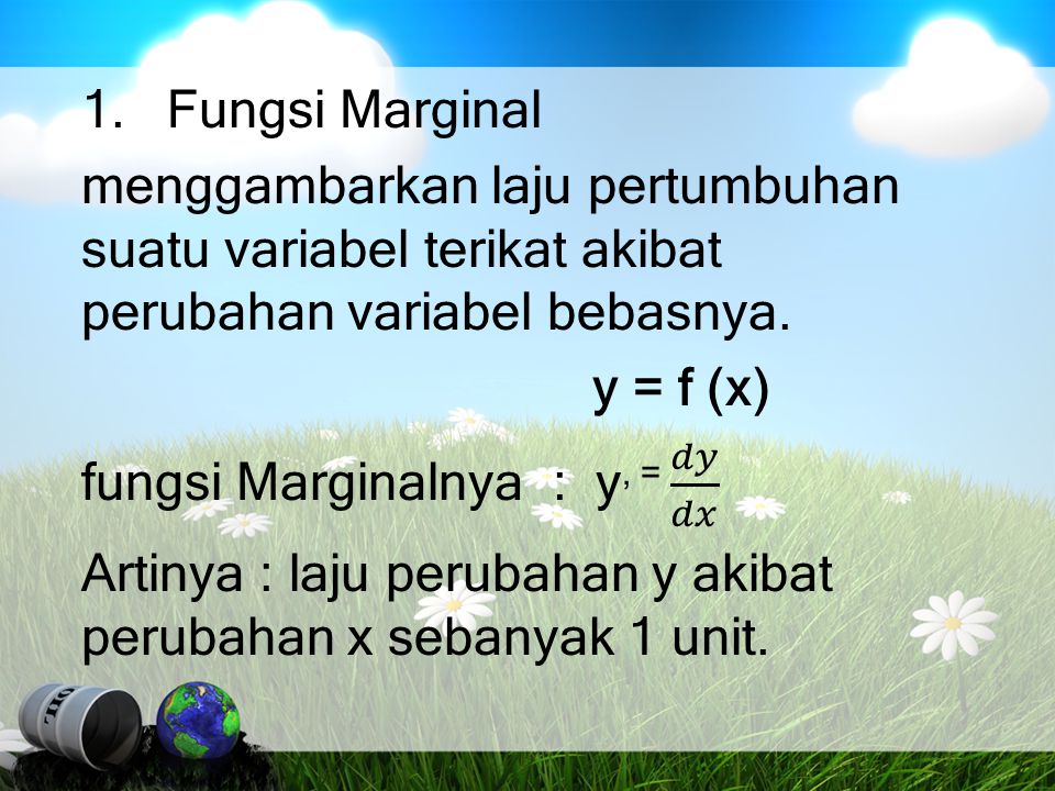 Fungsi Marginal menggambarkan laju pertumbuhan suatu variabel terikat akibat perubahan variabel bebasnya.