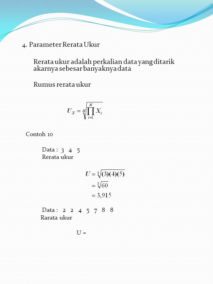 4. Parameter Rerata Ukur Rerata ukur adalah perkalian data yang ditarik akarnya sebesar banyaknya data.