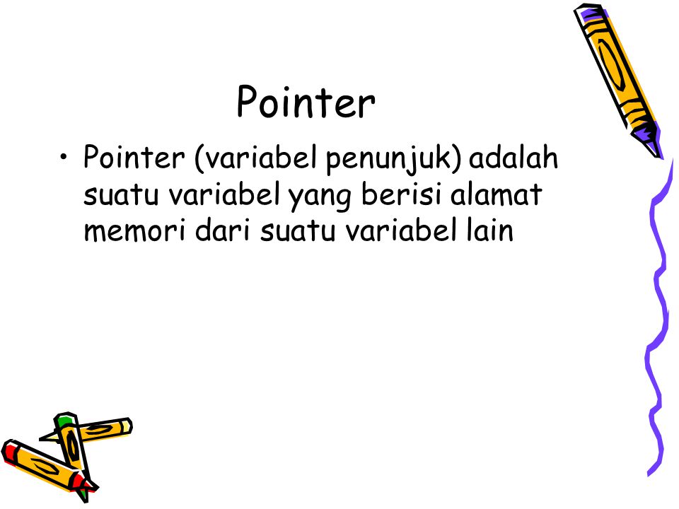 Pointer Pointer (variabel penunjuk) adalah suatu variabel yang berisi alamat memori dari suatu variabel lain.