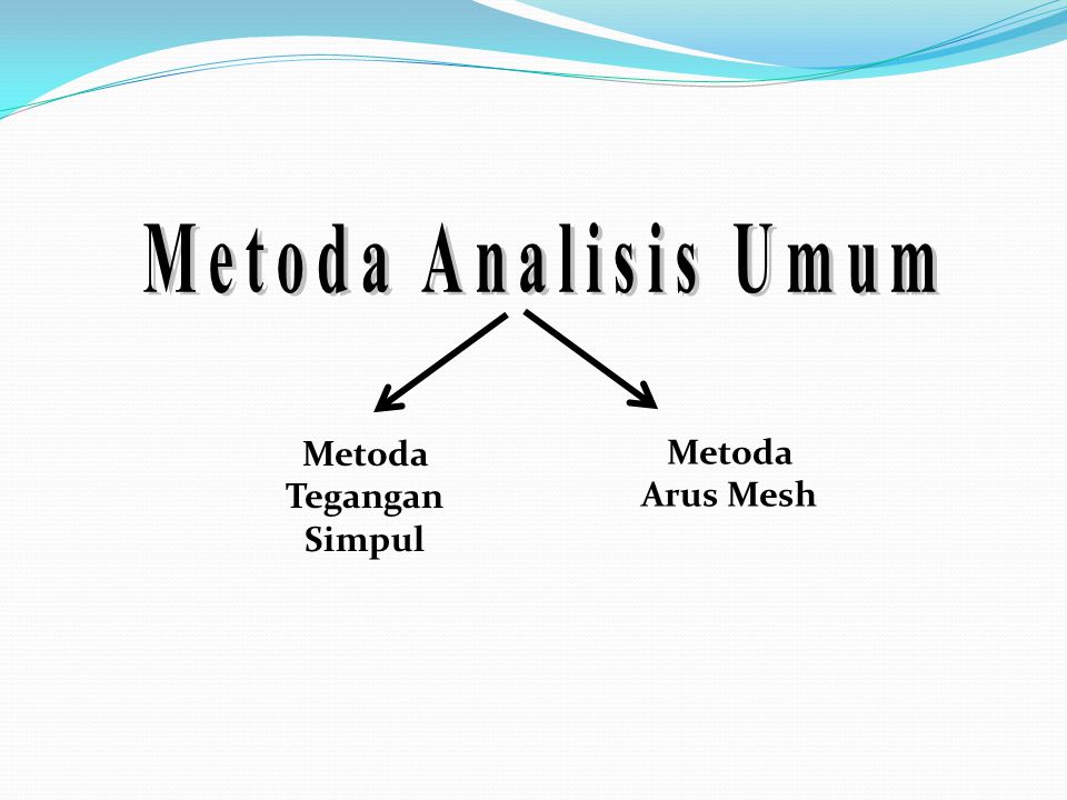 Metoda Analisis Umum Metoda Tegangan Simpul Metoda Arus Mesh