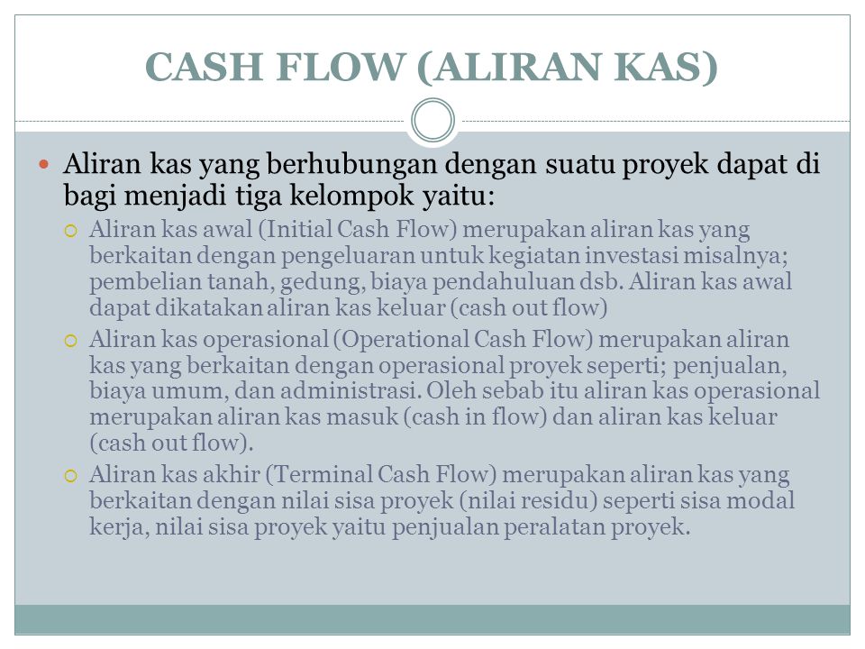 CASH FLOW (ALIRAN KAS) Aliran kas yang berhubungan dengan suatu proyek dapat di bagi menjadi tiga kelompok yaitu: