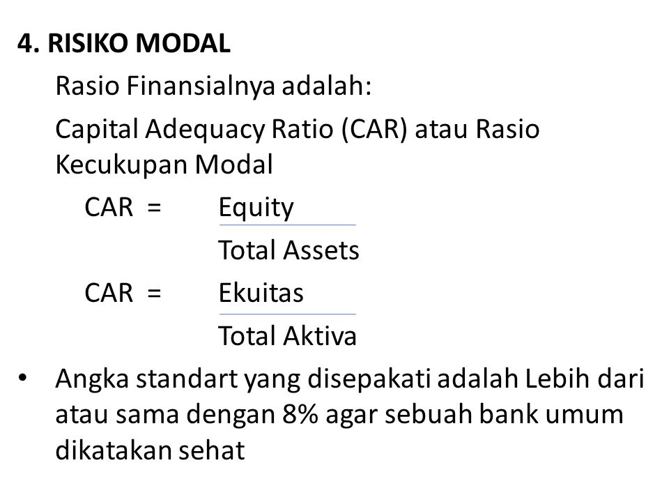 4. RISIKO MODAL Rasio Finansialnya adalah: Capital Adequacy Ratio (CAR) atau Rasio Kecukupan Modal.