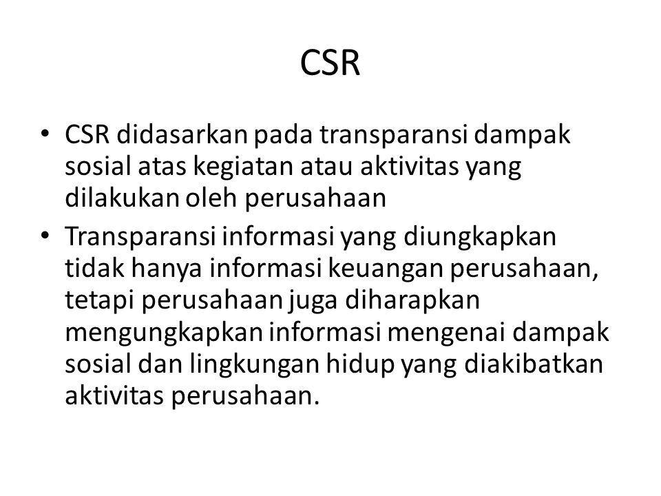 CSR CSR didasarkan pada transparansi dampak sosial atas kegiatan atau aktivitas yang dilakukan oleh perusahaan.