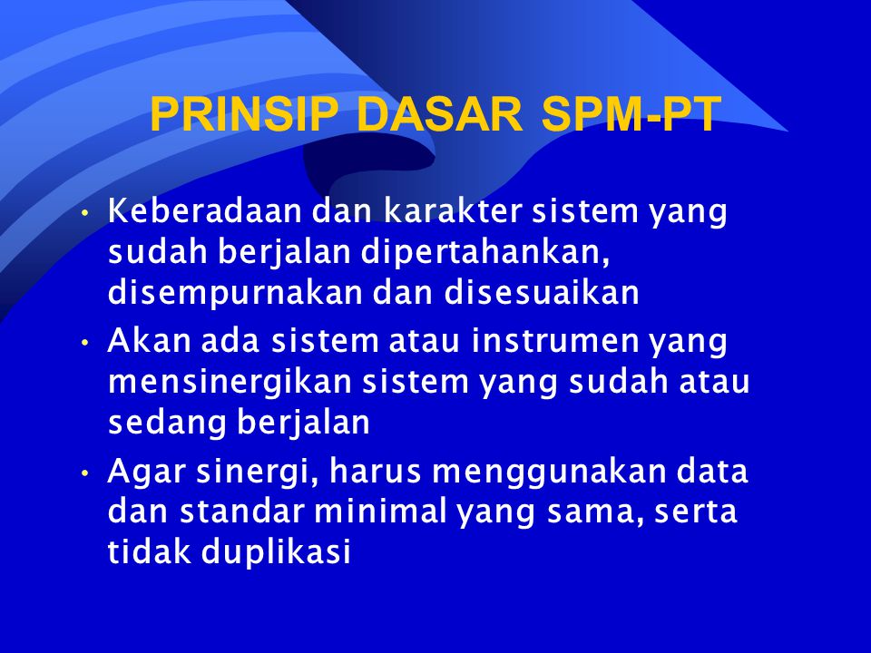 PRINSIP DASAR SPM-PT Keberadaan dan karakter sistem yang sudah berjalan dipertahankan, disempurnakan dan disesuaikan.