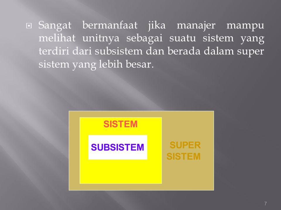 Sangat bermanfaat jika manajer mampu melihat unitnya sebagai suatu sistem yang terdiri dari subsistem dan berada dalam super sistem yang lebih besar.