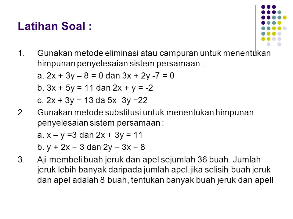 Latihan Soal : 1. Gunakan metode eliminasi atau campuran untuk menentukan himpunan penyelesaian sistem persamaan :