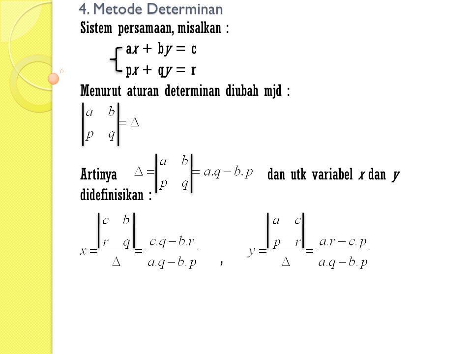 4. Metode Determinan Sistem persamaan, misalkan : ax + by = c. px + qy = r. Menurut aturan determinan diubah mjd :