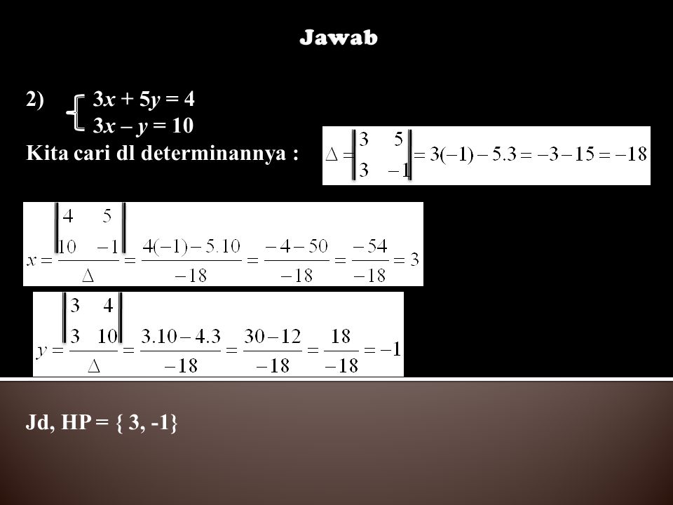 Jawab 2) 3x + 5y = 4 3x – y = 10 Kita cari dl determinannya : Jd, HP = { 3, -1}