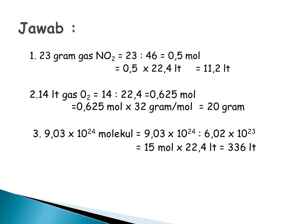 Jawab : gram gas NO2 = 23 : 46 = 0,5 mol. = 0,5 x 22,4 lt = 11,2 lt.