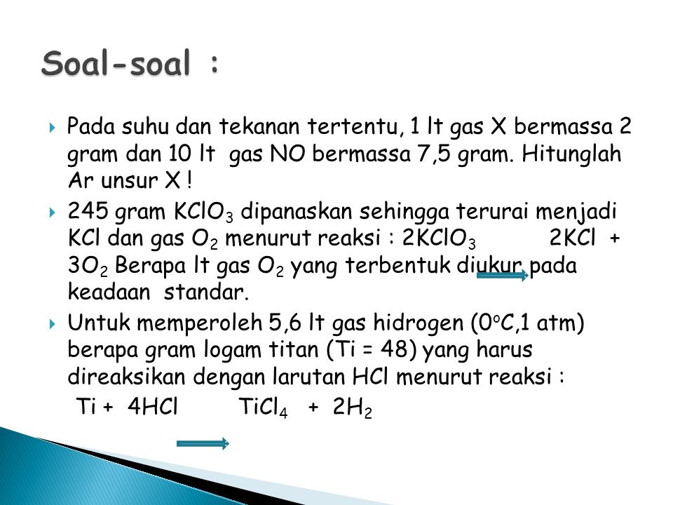Soal-soal : Pada suhu dan tekanan tertentu, 1 lt gas X bermassa 2 gram dan 10 lt gas NO bermassa 7,5 gram. Hitunglah Ar unsur X !