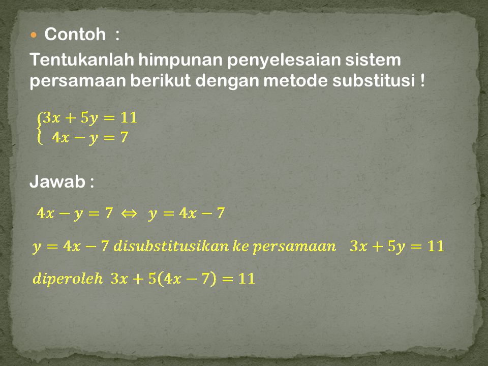 Contoh : Tentukanlah himpunan penyelesaian sistem persamaan berikut dengan metode substitusi .