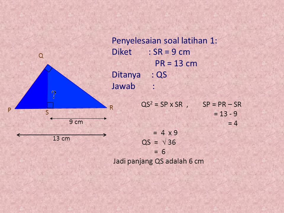 Penyelesaian soal latihan 1: Diket : SR = 9 cm PR = 13 cm Ditanya : QS