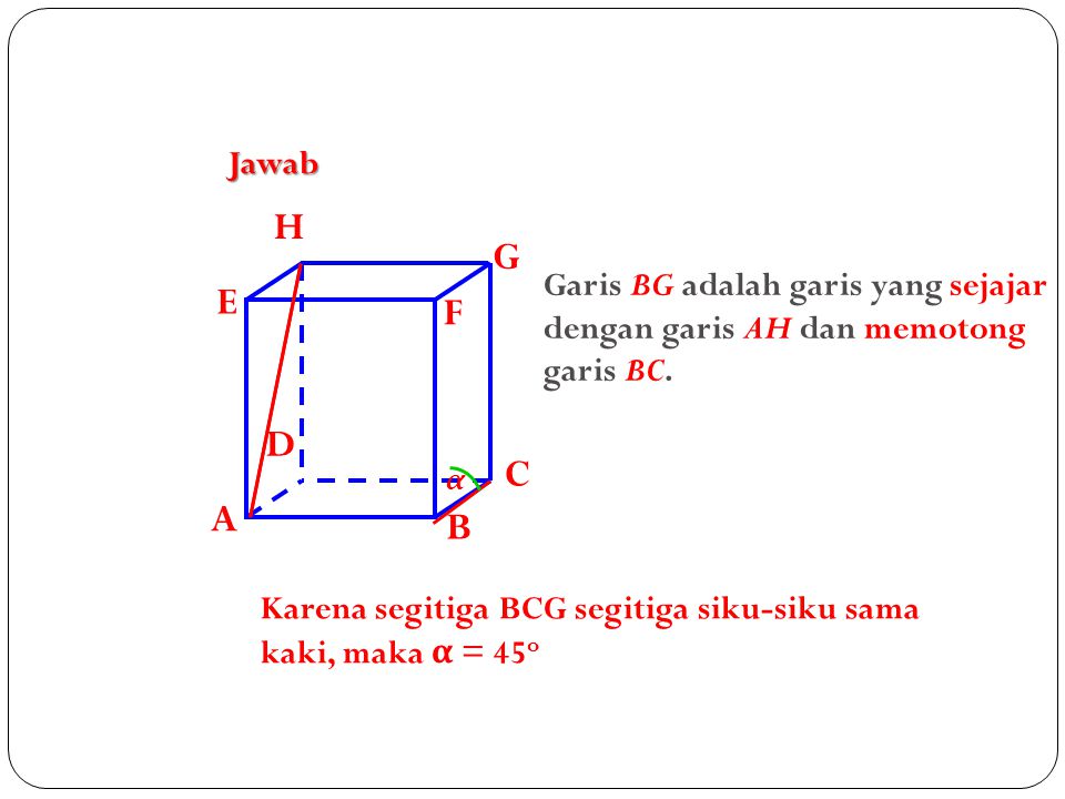 Jawab A. B. C. D. H. E. F. G. Garis BG adalah garis yang sejajar dengan garis AH dan memotong garis BC.