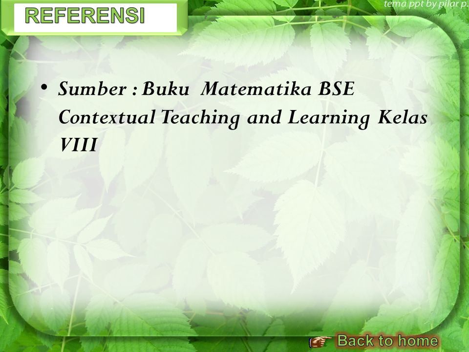 REFERENSI Sumber : Buku Matematika BSE Contextual Teaching and Learning Kelas VIII Back to home