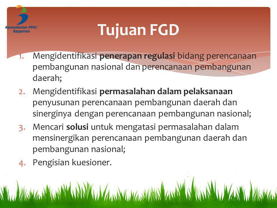Tujuan FGD Mengidentifikasi penerapan regulasi bidang perencanaan pembangunan nasional dan perencanaan pembangunan daerah;