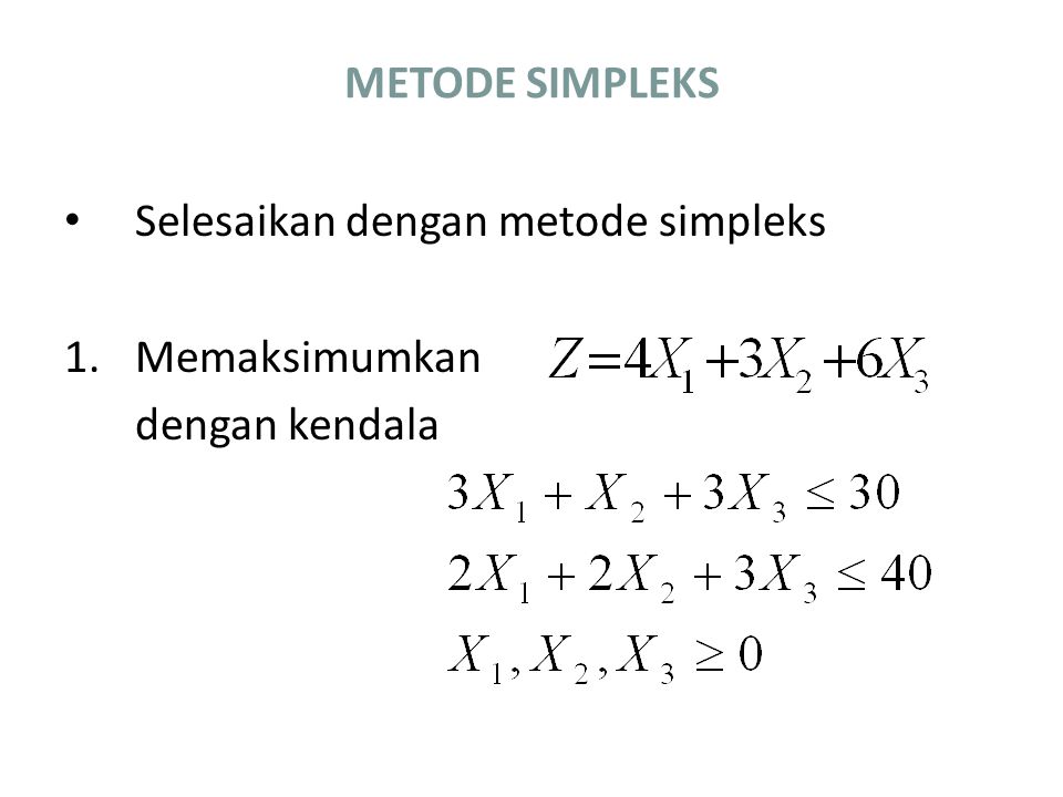 METODE SIMPLEKS Selesaikan dengan metode simpleks Memaksimumkan dengan kendala