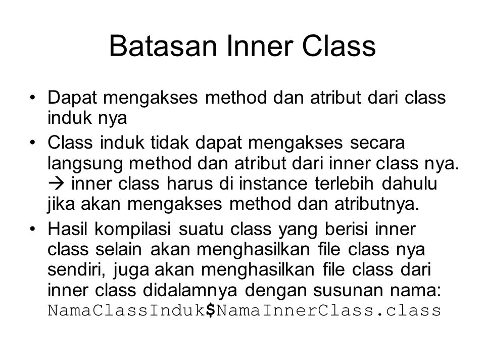 Batasan Inner Class Dapat mengakses method dan atribut dari class induk nya.