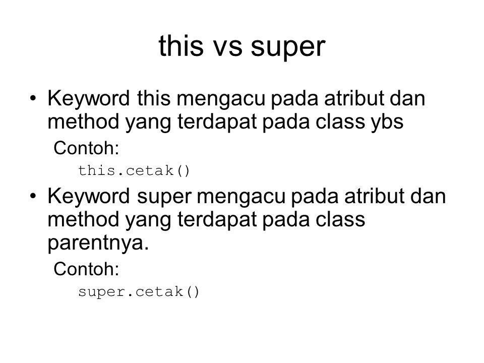 this vs super Keyword this mengacu pada atribut dan method yang terdapat pada class ybs. Contoh: this.cetak()