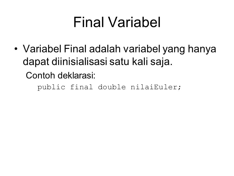 Final Variabel Variabel Final adalah variabel yang hanya dapat diinisialisasi satu kali saja. Contoh deklarasi: