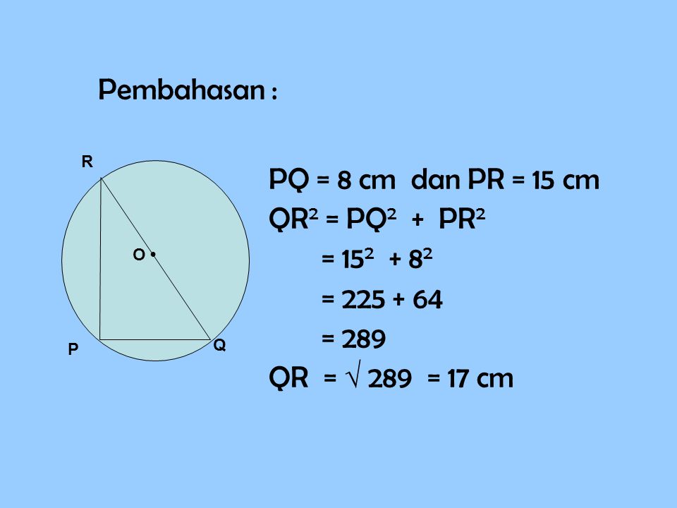 Pembahasan : PQ = 8 cm dan PR = 15 cm QR2 = PQ2 + PR2 =