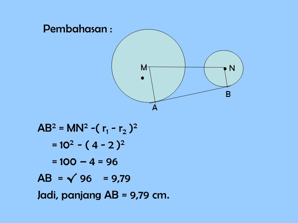 Pembahasan : AB2 = MN2 -( r1 - r2 )2 = ( )2 = 100 – 4 = 96