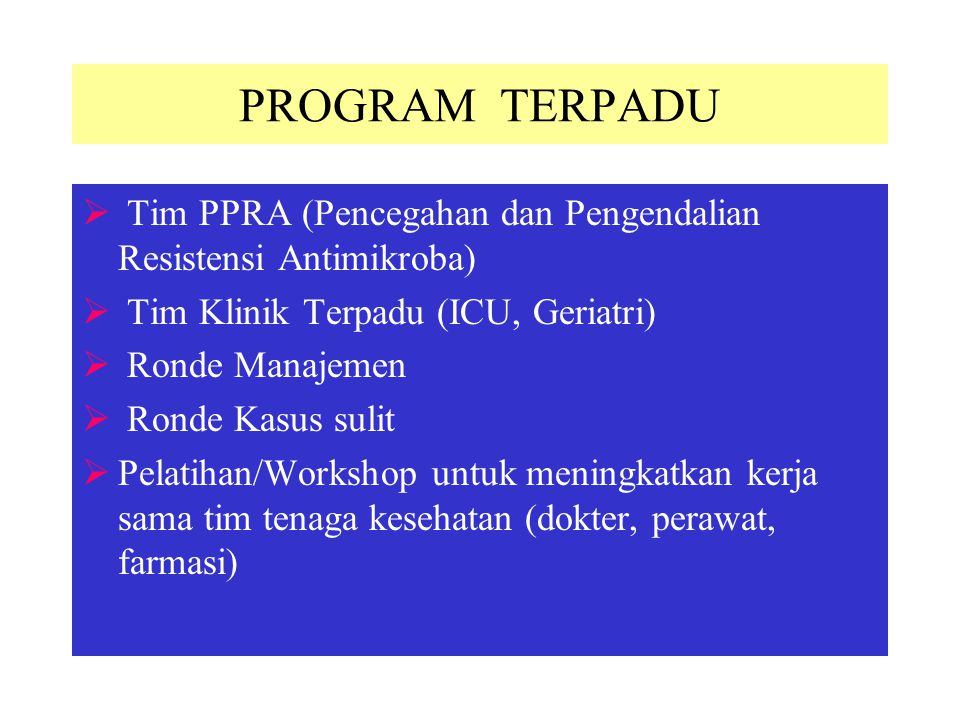 PROGRAM TERPADU Tim PPRA (Pencegahan dan Pengendalian Resistensi Antimikroba) Tim Klinik Terpadu (ICU, Geriatri)