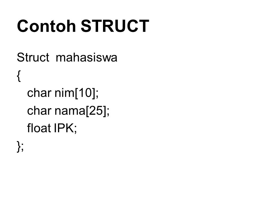 Contoh STRUCT Struct mahasiswa { char nim[10]; char nama[25]; float IPK; };