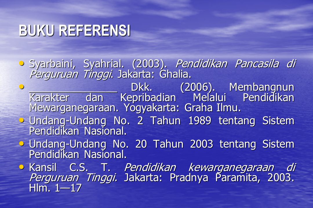 BUKU REFERENSI Syarbaini, Syahrial. (2003). Pendidikan Pancasila di Perguruan Tinggi. Jakarta: Ghalia.