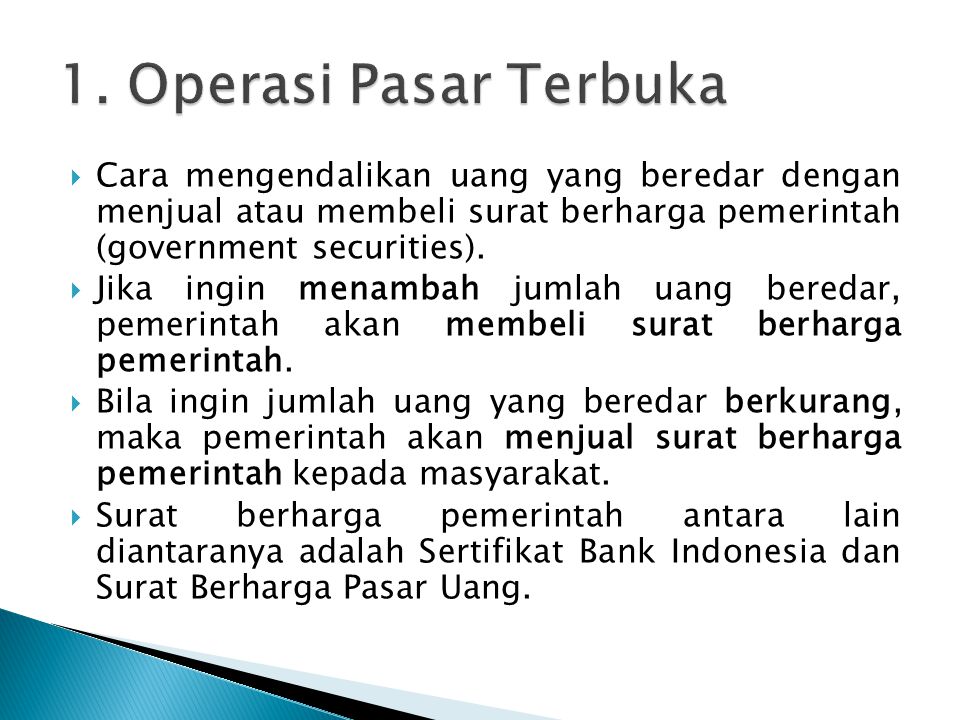 1. Operasi Pasar Terbuka Cara mengendalikan uang yang beredar dengan menjual atau membeli surat berharga pemerintah (government securities).