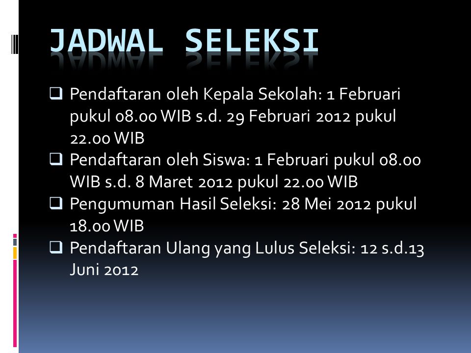 JADWAL SELEKSI Pendaftaran oleh Kepala Sekolah: 1 Februari pukul WIB s.d. 29 Februari 2012 pukul WIB.