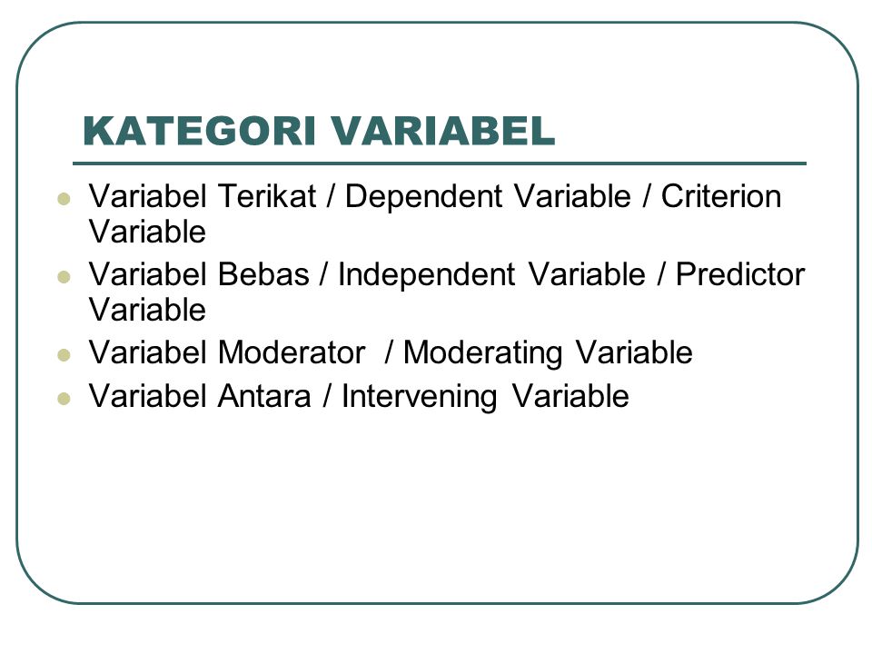 KATEGORI VARIABEL Variabel Terikat / Dependent Variable / Criterion Variable. Variabel Bebas / Independent Variable / Predictor Variable.